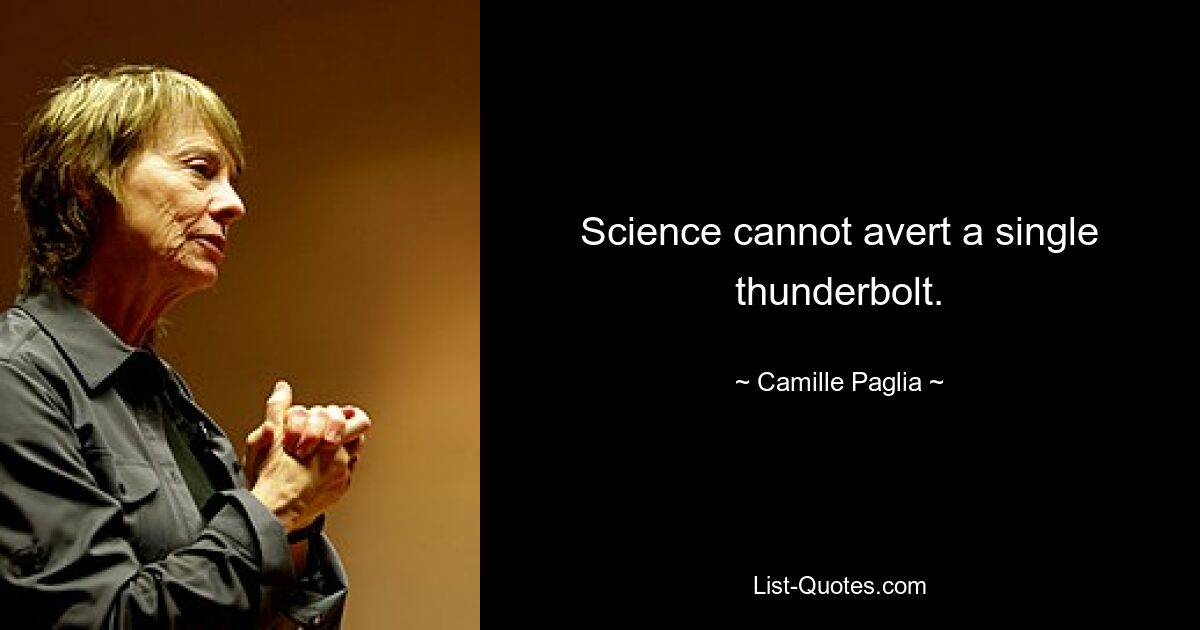 Science cannot avert a single thunderbolt. — © Camille Paglia