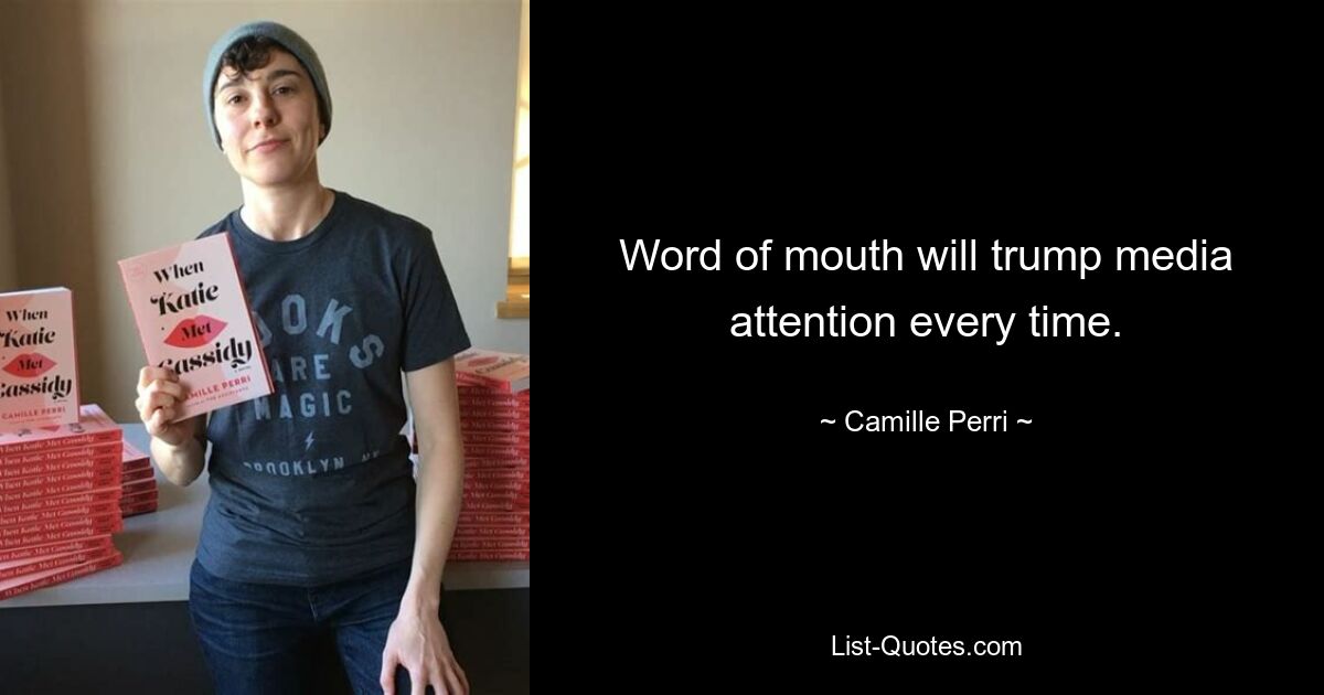 Word of mouth will trump media attention every time. — © Camille Perri