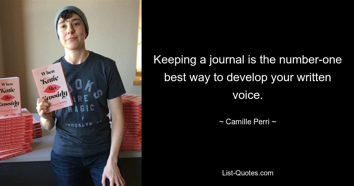 Keeping a journal is the number-one best way to develop your written voice. — © Camille Perri