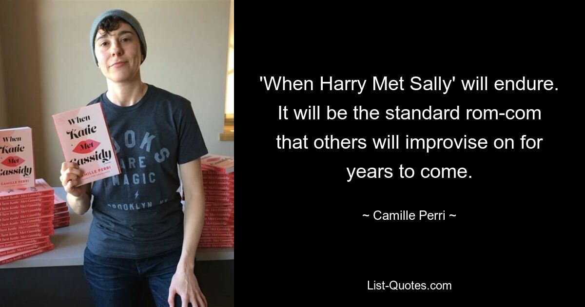 'When Harry Met Sally' will endure. It will be the standard rom-com that others will improvise on for years to come. — © Camille Perri