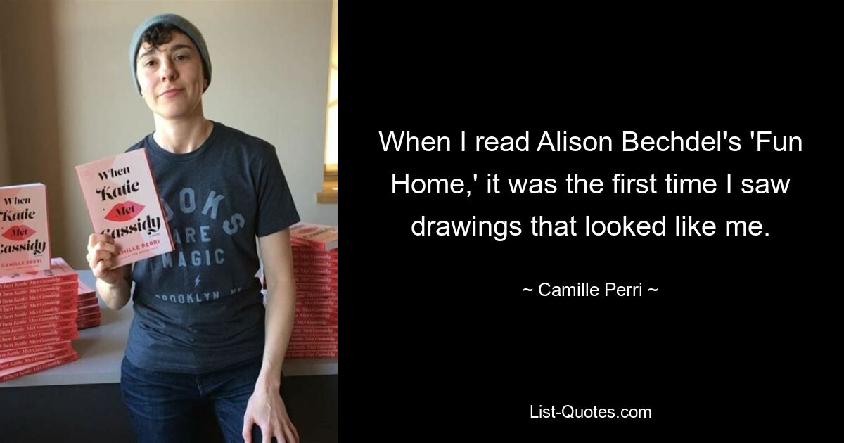 When I read Alison Bechdel's 'Fun Home,' it was the first time I saw drawings that looked like me. — © Camille Perri