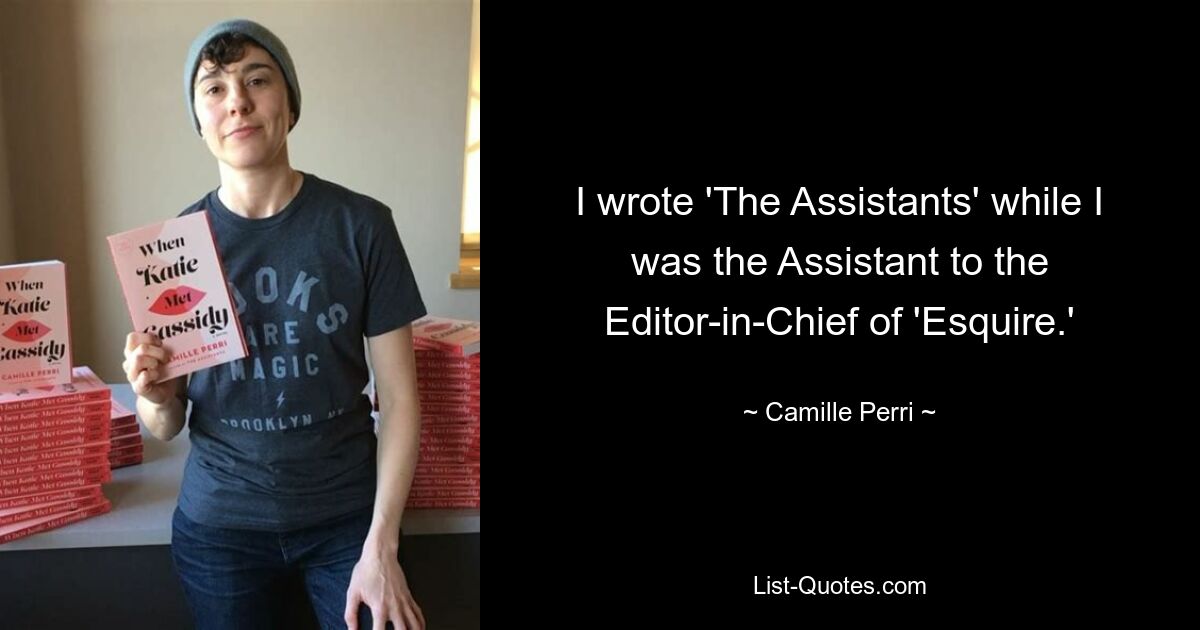 I wrote 'The Assistants' while I was the Assistant to the Editor-in-Chief of 'Esquire.' — © Camille Perri