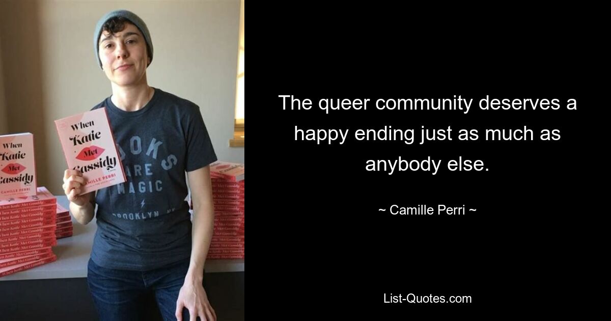 The queer community deserves a happy ending just as much as anybody else. — © Camille Perri