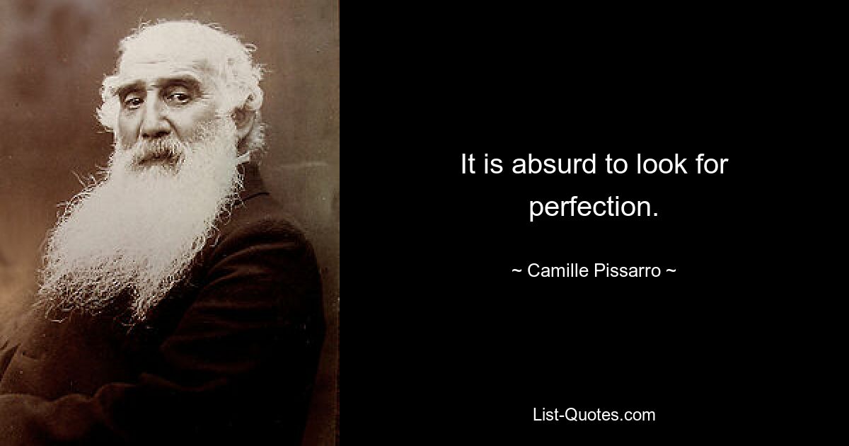 It is absurd to look for perfection. — © Camille Pissarro