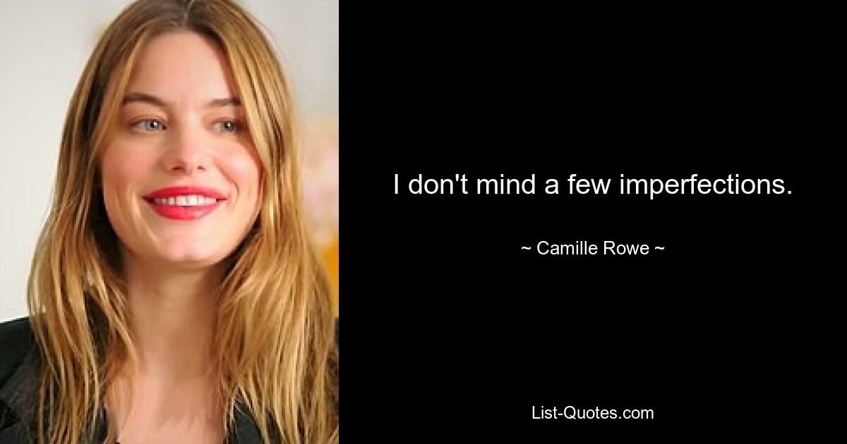 I don't mind a few imperfections. — © Camille Rowe