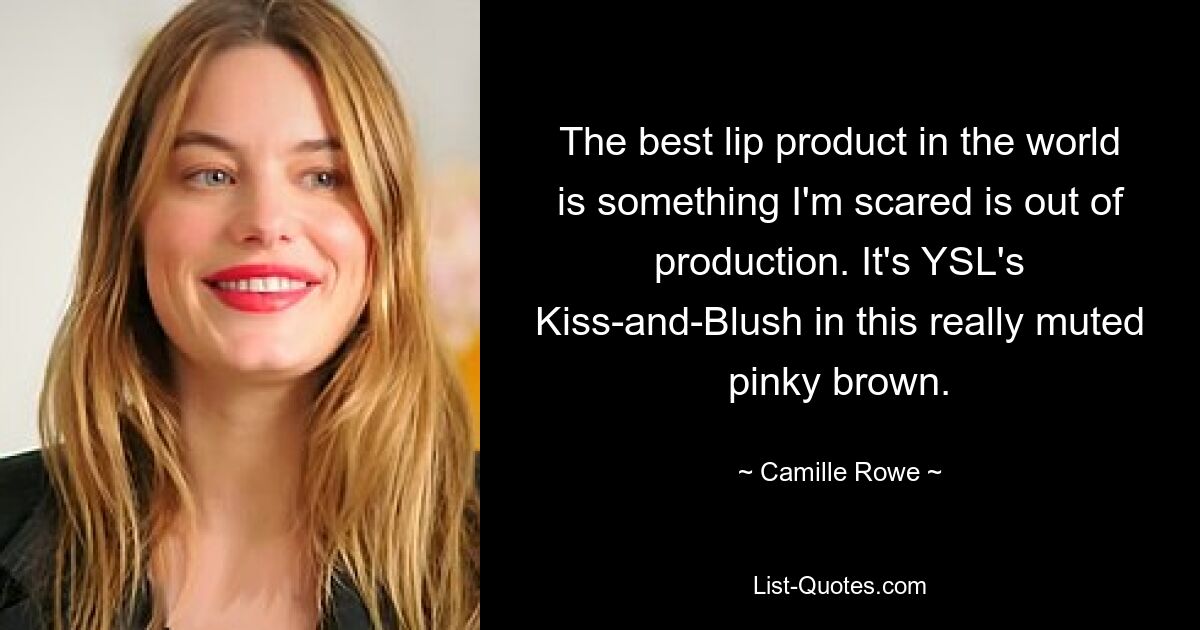 The best lip product in the world is something I'm scared is out of production. It's YSL's Kiss-and-Blush in this really muted pinky brown. — © Camille Rowe