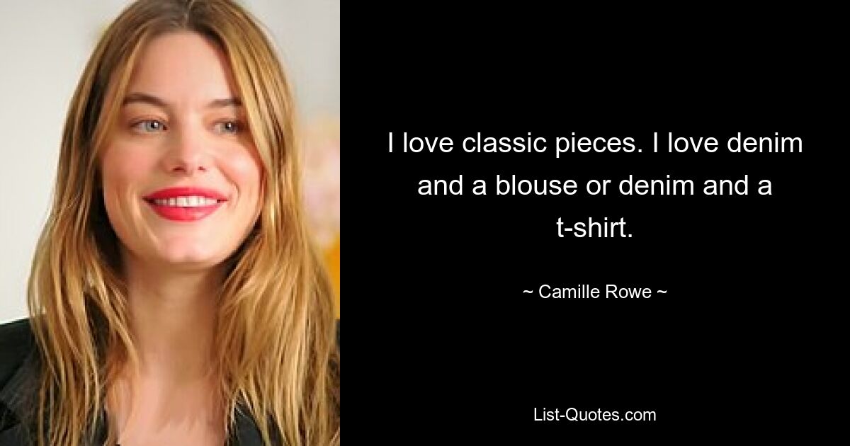 I love classic pieces. I love denim and a blouse or denim and a t-shirt. — © Camille Rowe