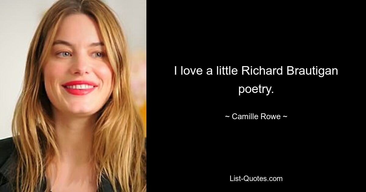 I love a little Richard Brautigan poetry. — © Camille Rowe