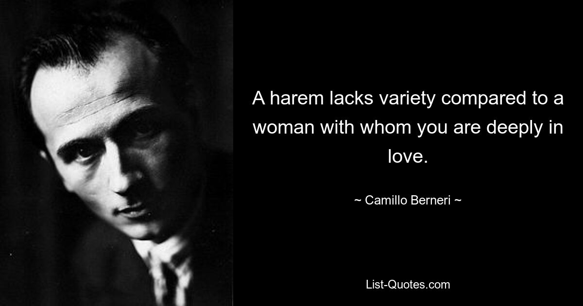 A harem lacks variety compared to a woman with whom you are deeply in love. — © Camillo Berneri