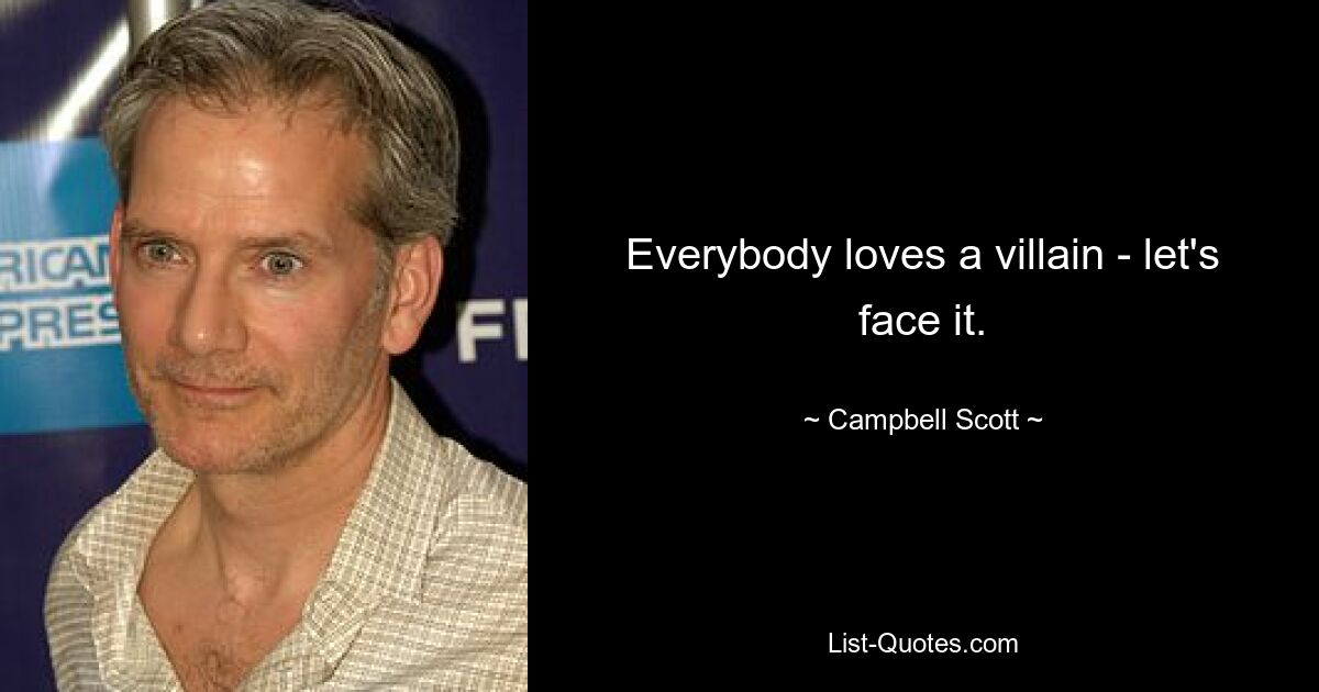 Everybody loves a villain - let's face it. — © Campbell Scott