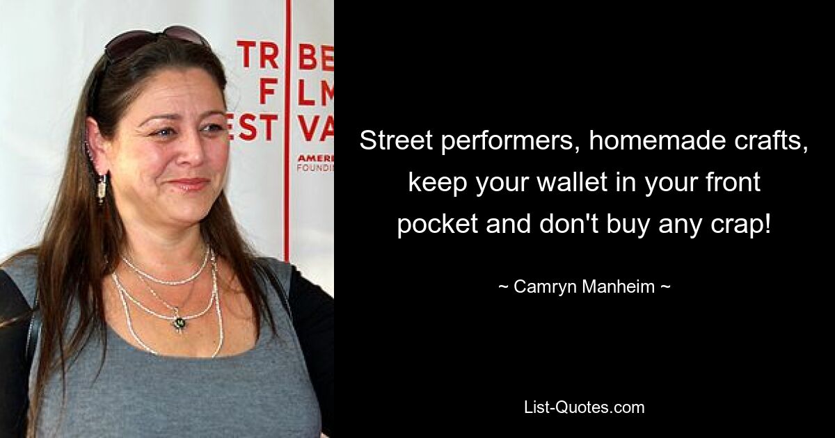 Street performers, homemade crafts, keep your wallet in your front pocket and don't buy any crap! — © Camryn Manheim