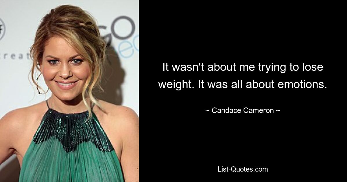 It wasn't about me trying to lose weight. It was all about emotions. — © Candace Cameron