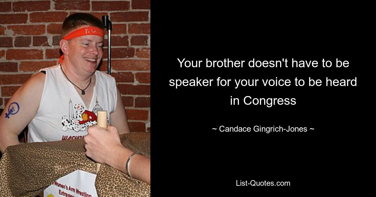 Your brother doesn't have to be speaker for your voice to be heard in Congress — © Candace Gingrich-Jones