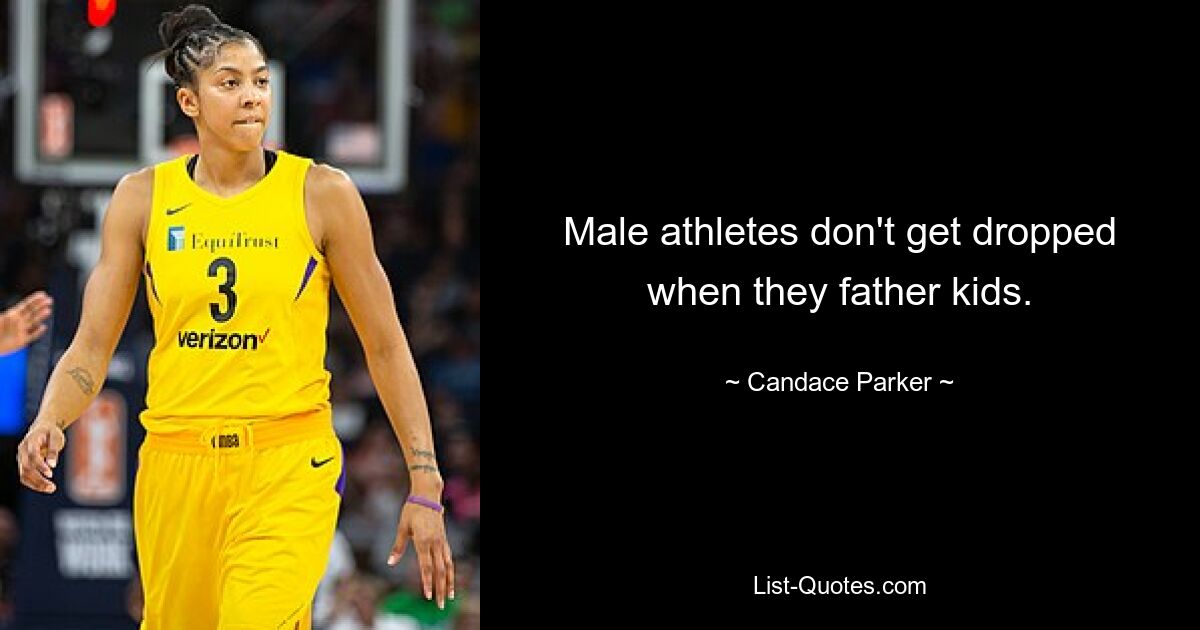 Male athletes don't get dropped when they father kids. — © Candace Parker