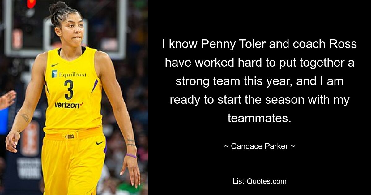 I know Penny Toler and coach Ross have worked hard to put together a strong team this year, and I am ready to start the season with my teammates. — © Candace Parker