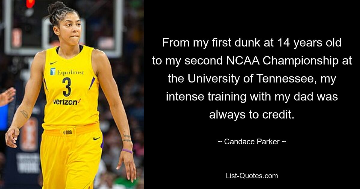 From my first dunk at 14 years old to my second NCAA Championship at the University of Tennessee, my intense training with my dad was always to credit. — © Candace Parker