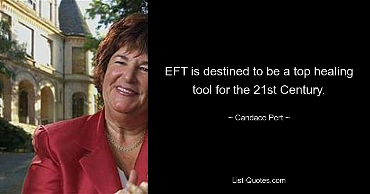 EFT is destined to be a top healing tool for the 21st Century. — © Candace Pert