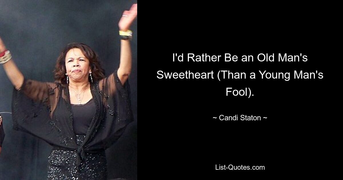 I'd Rather Be an Old Man's Sweetheart (Than a Young Man's Fool). — © Candi Staton