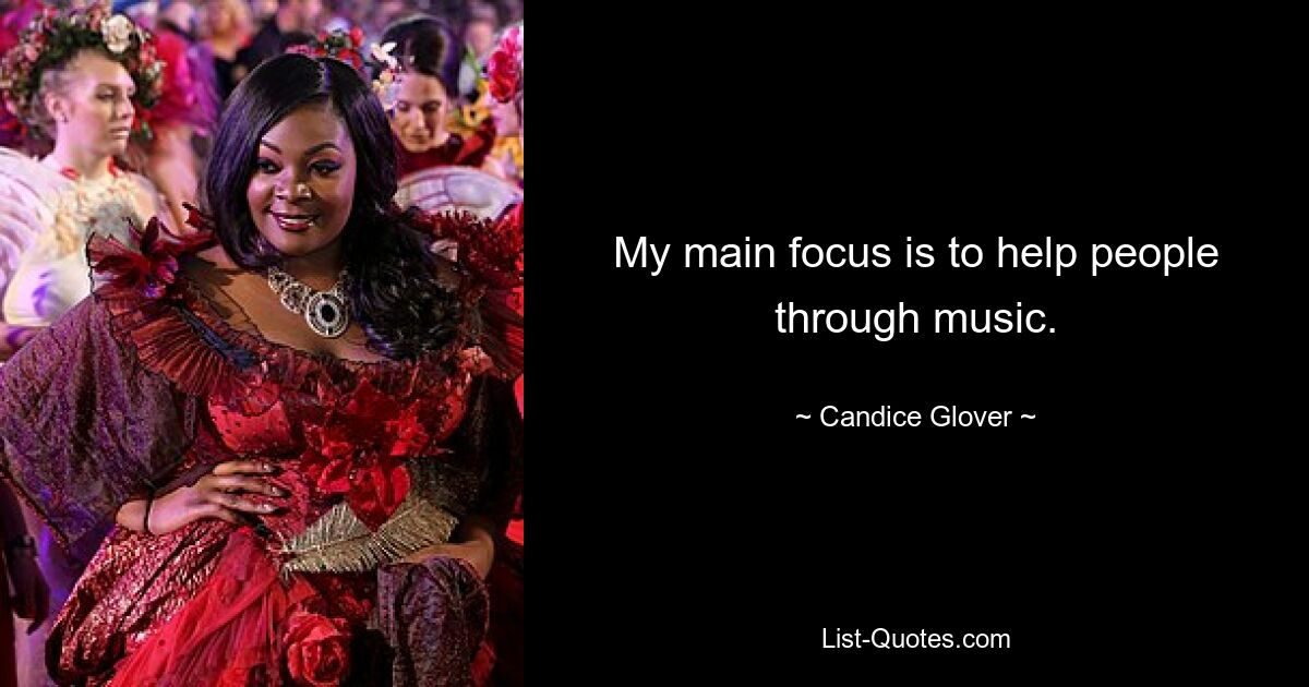 My main focus is to help people through music. — © Candice Glover