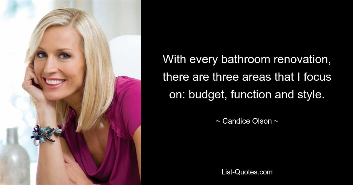 With every bathroom renovation, there are three areas that I focus on: budget, function and style. — © Candice Olson