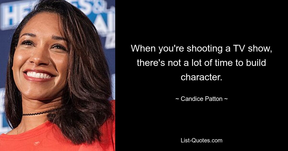 When you're shooting a TV show, there's not a lot of time to build character. — © Candice Patton