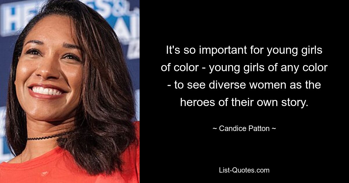 It's so important for young girls of color - young girls of any color - to see diverse women as the heroes of their own story. — © Candice Patton