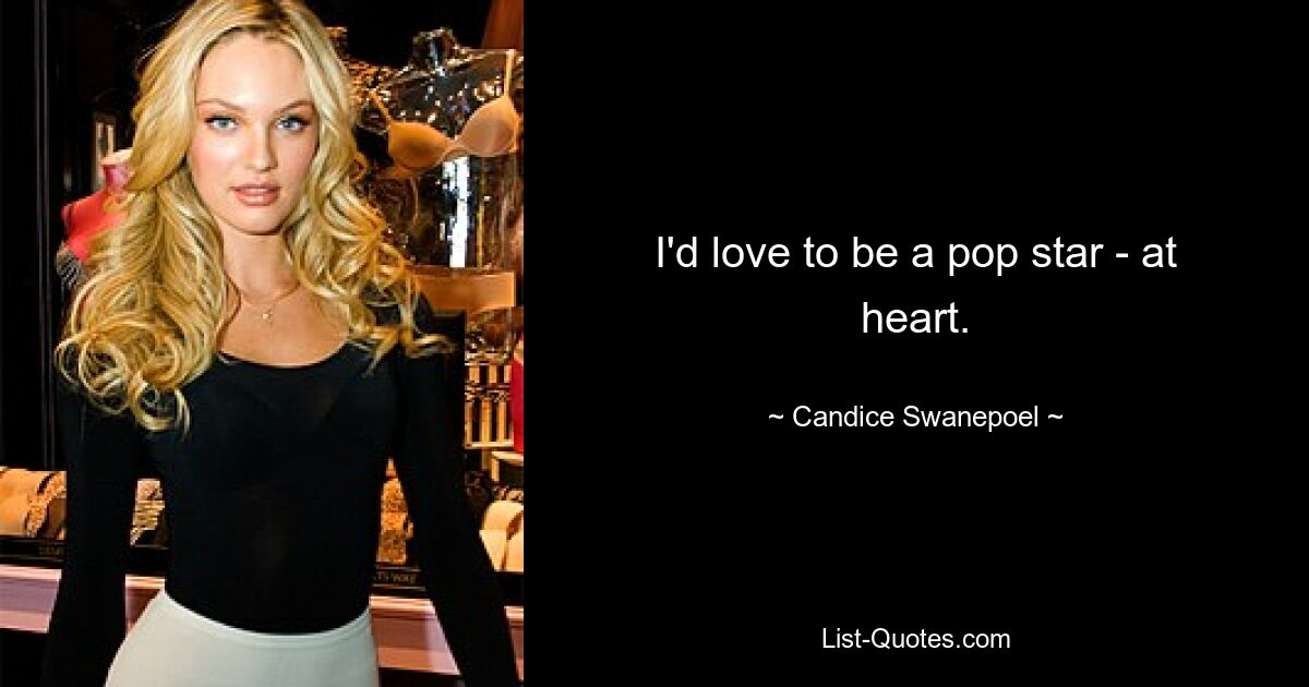 I'd love to be a pop star - at heart. — © Candice Swanepoel