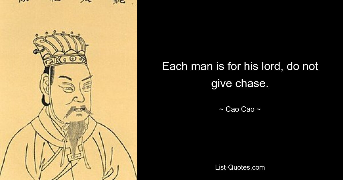 Each man is for his lord, do not give chase. — © Cao Cao