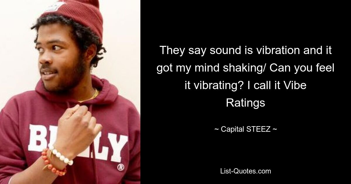 They say sound is vibration and it got my mind shaking/ Can you feel it vibrating? I call it Vibe Ratings — © Capital STEEZ