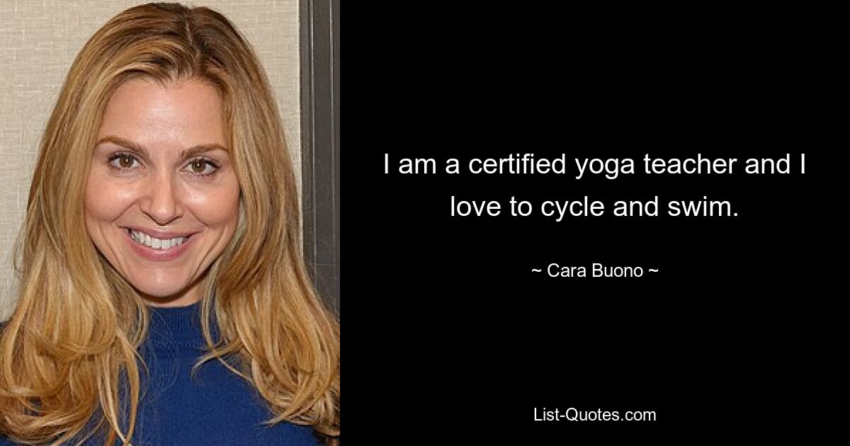 I am a certified yoga teacher and I love to cycle and swim. — © Cara Buono