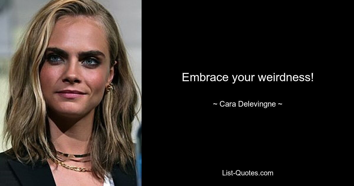 Embrace your weirdness! — © Cara Delevingne