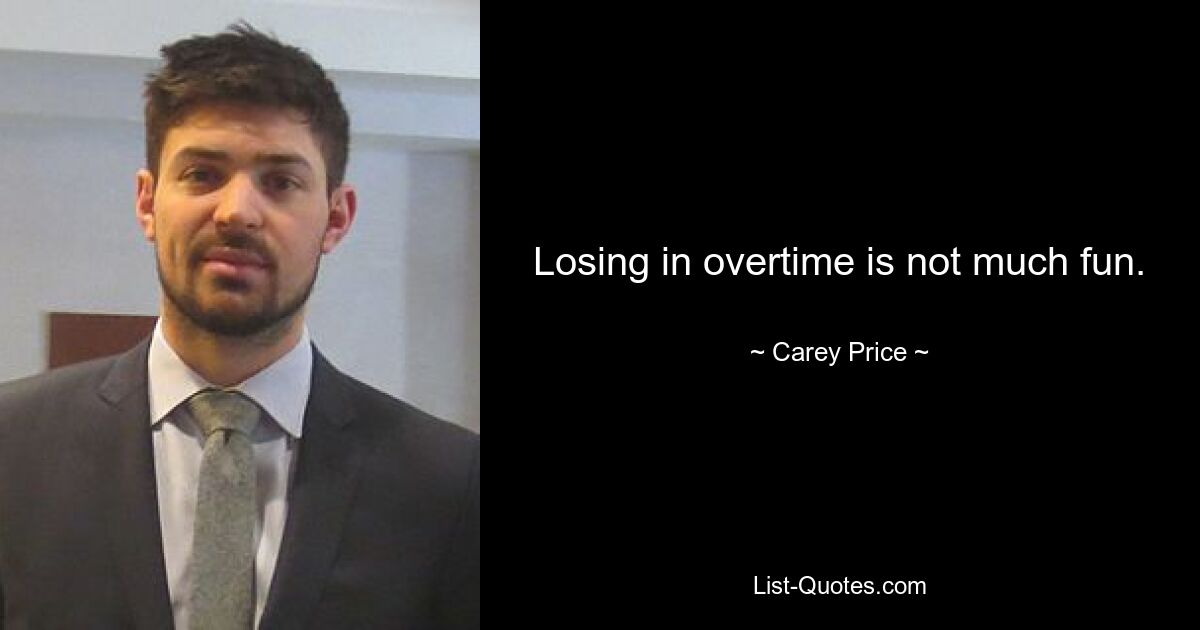 Losing in overtime is not much fun. — © Carey Price