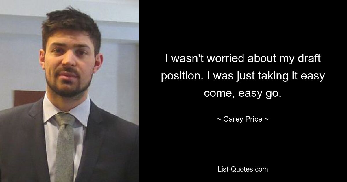 Ich machte mir keine Sorgen um meine Draft-Position. Ich habe es einfach locker angehen lassen. — © Carey Price 