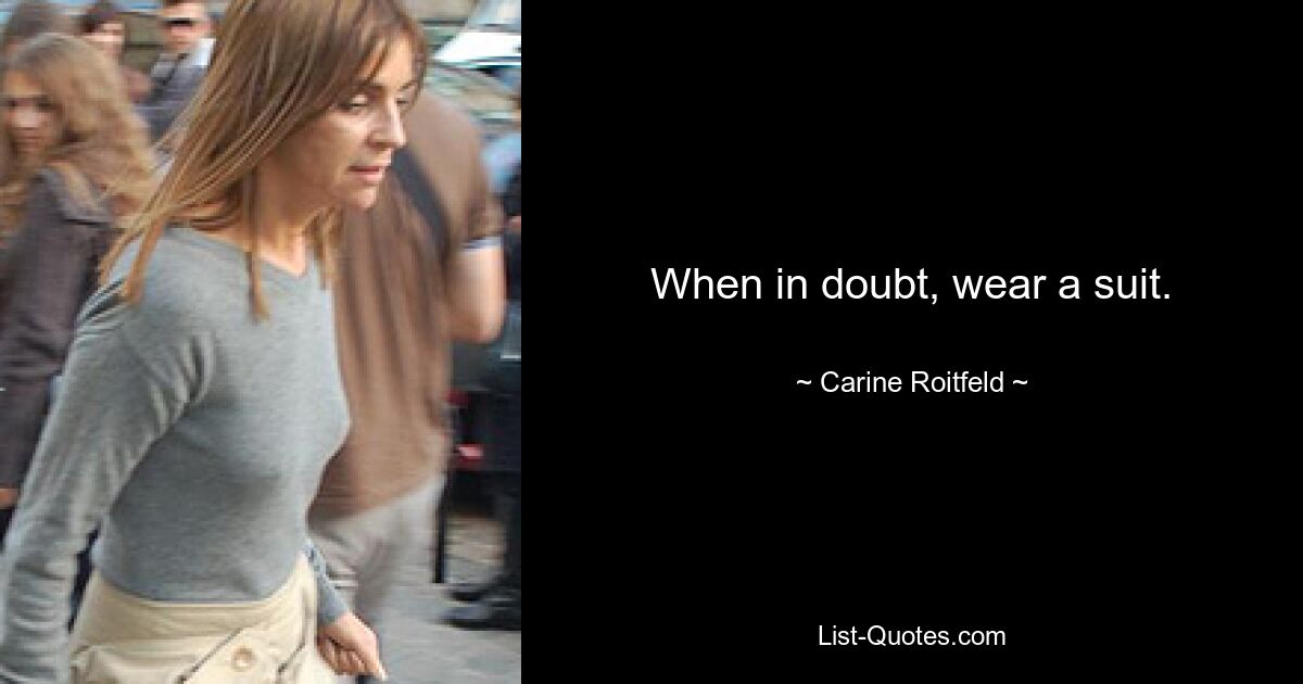 When in doubt, wear a suit. — © Carine Roitfeld