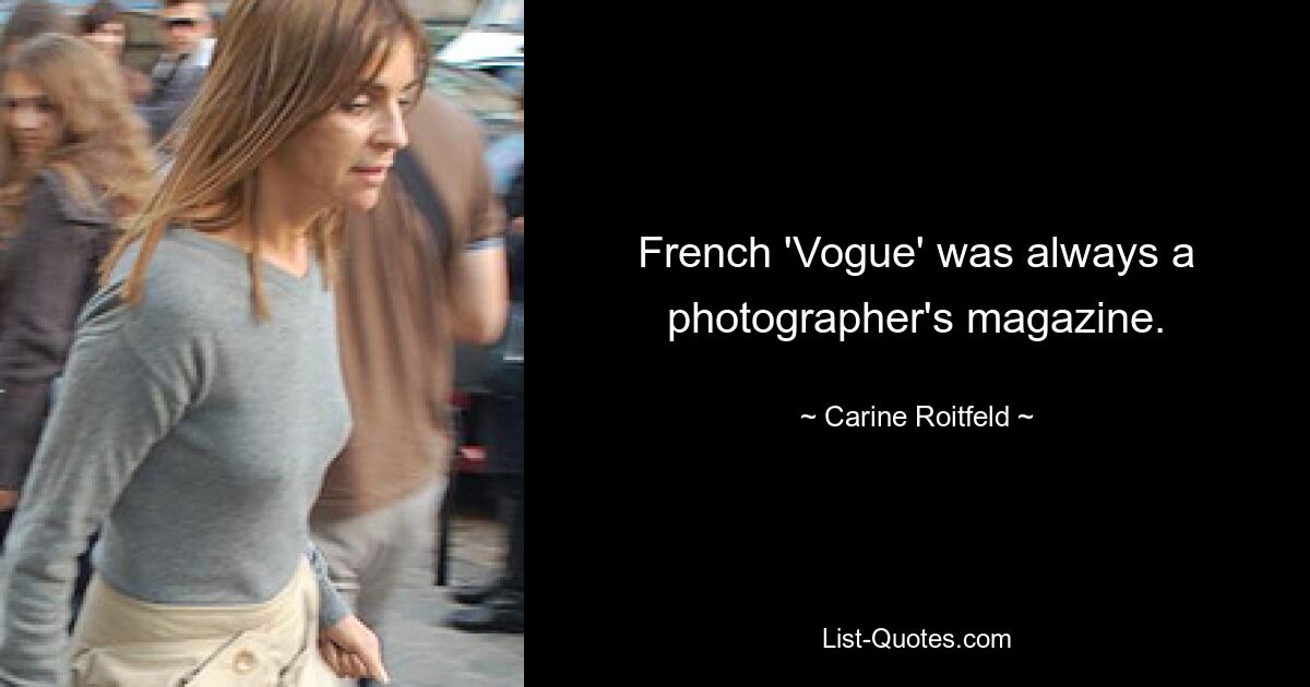 French 'Vogue' was always a photographer's magazine. — © Carine Roitfeld