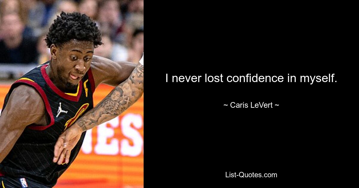 I never lost confidence in myself. — © Caris LeVert