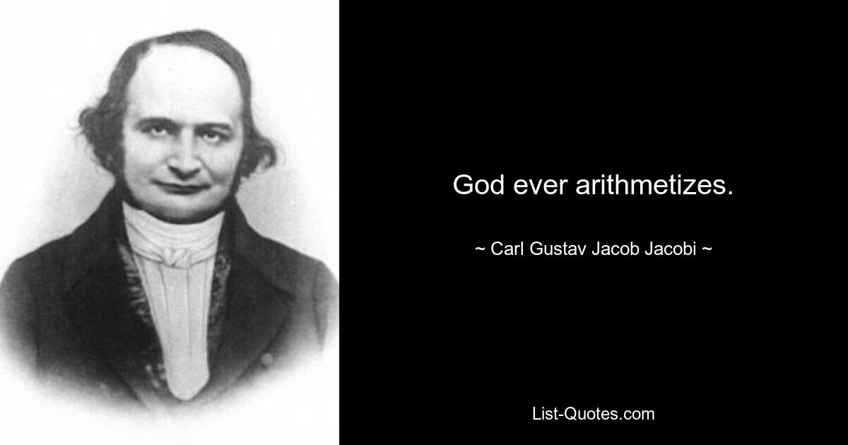 God ever arithmetizes. — © Carl Gustav Jacob Jacobi