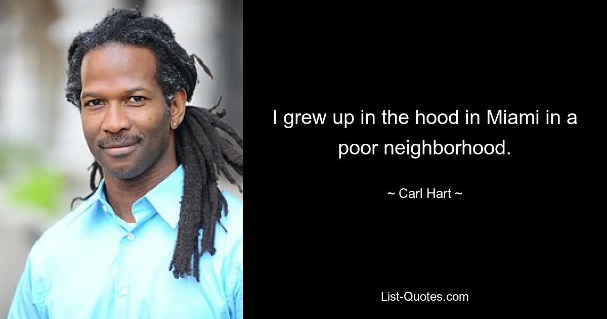 I grew up in the hood in Miami in a poor neighborhood. — © Carl Hart