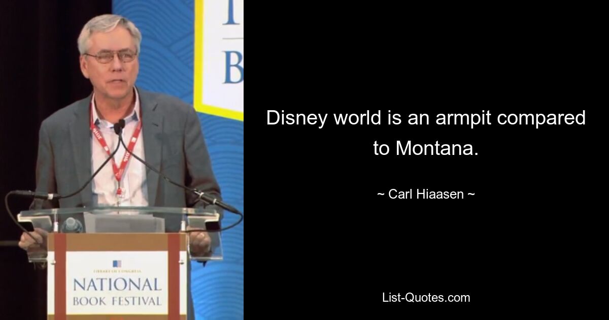 Disney world is an armpit compared to Montana. — © Carl Hiaasen