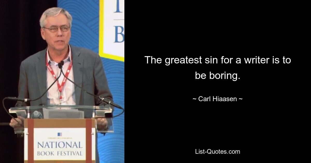 The greatest sin for a writer is to be boring. — © Carl Hiaasen