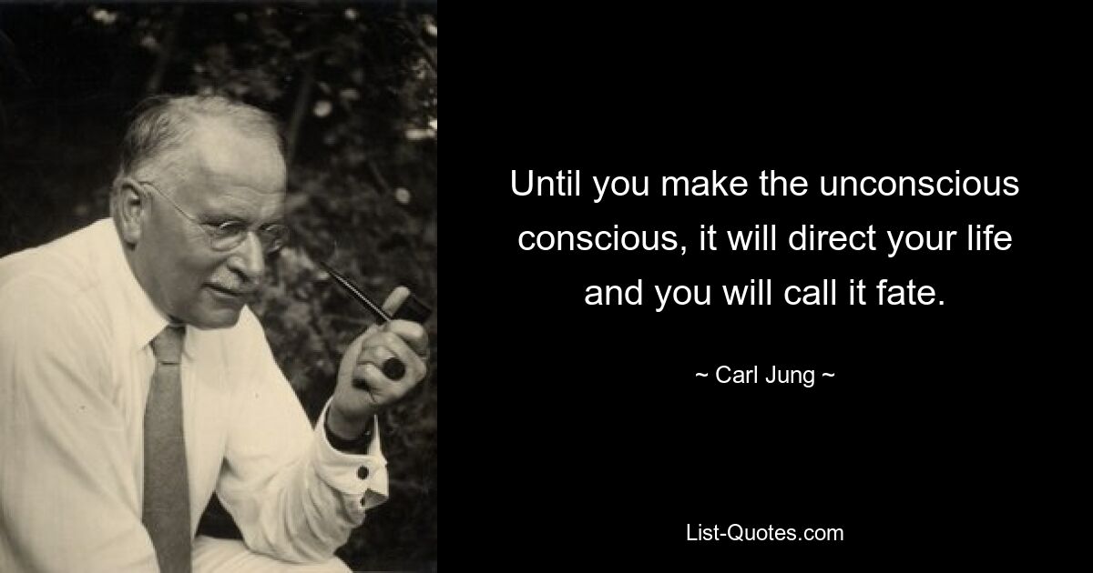 Until you make the unconscious conscious, it will direct your life and you will call it fate. — © Carl Jung