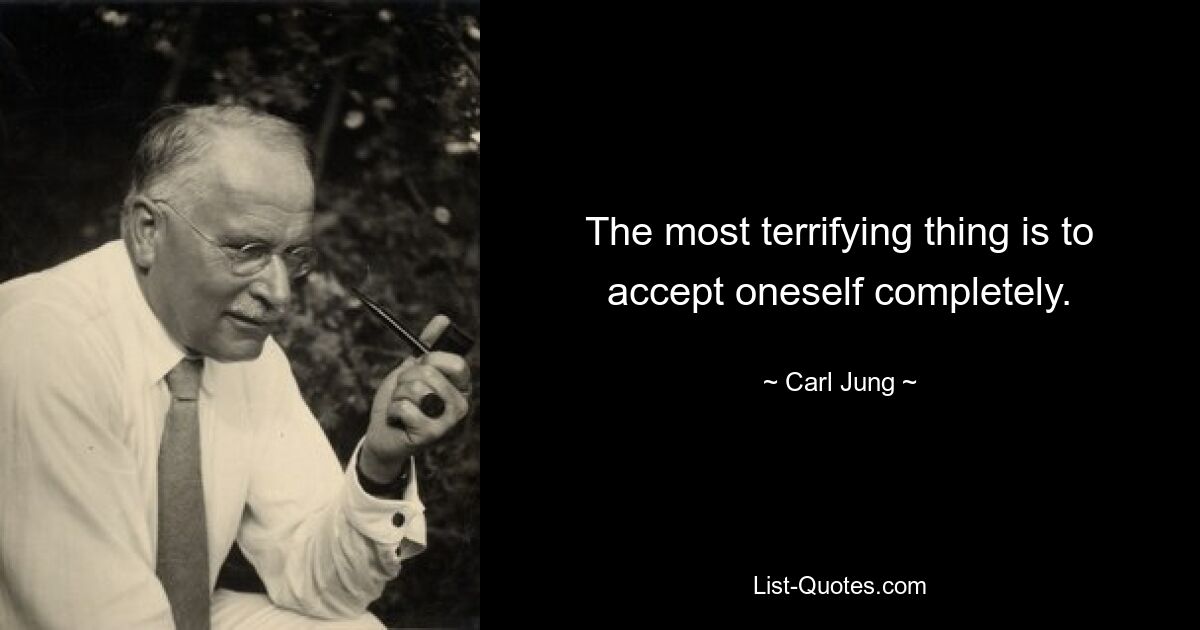 The most terrifying thing is to accept oneself completely. — © Carl Jung