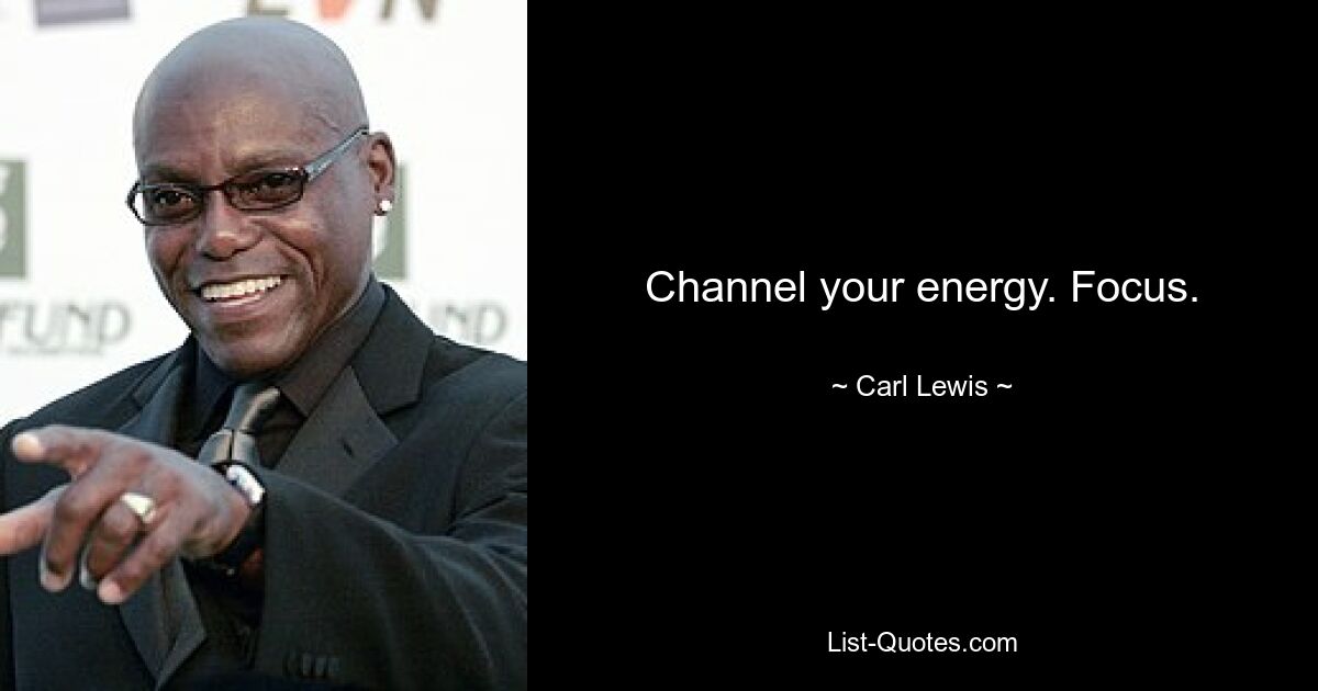 Channel your energy. Focus. — © Carl Lewis