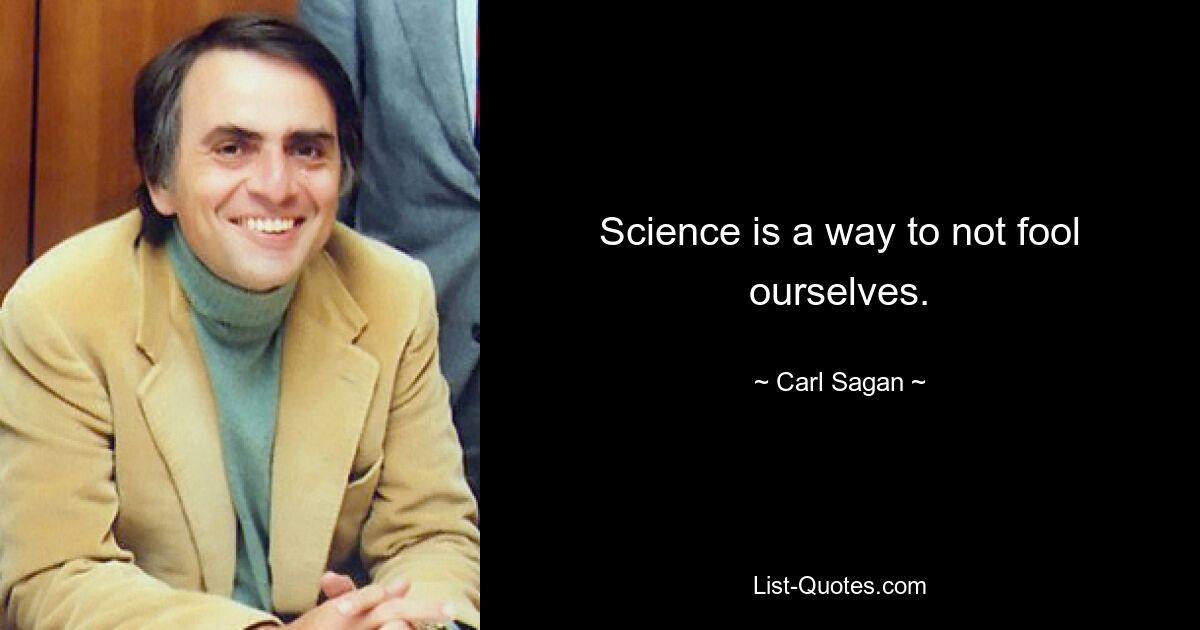 Science is a way to not fool ourselves. — © Carl Sagan