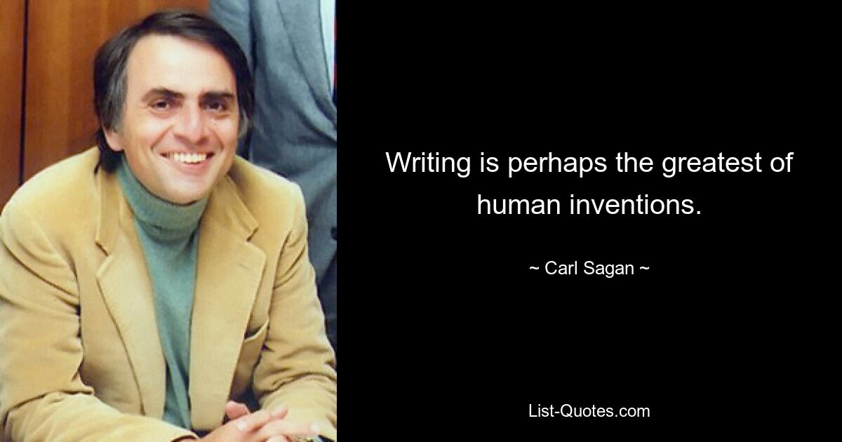 Writing is perhaps the greatest of human inventions. — © Carl Sagan