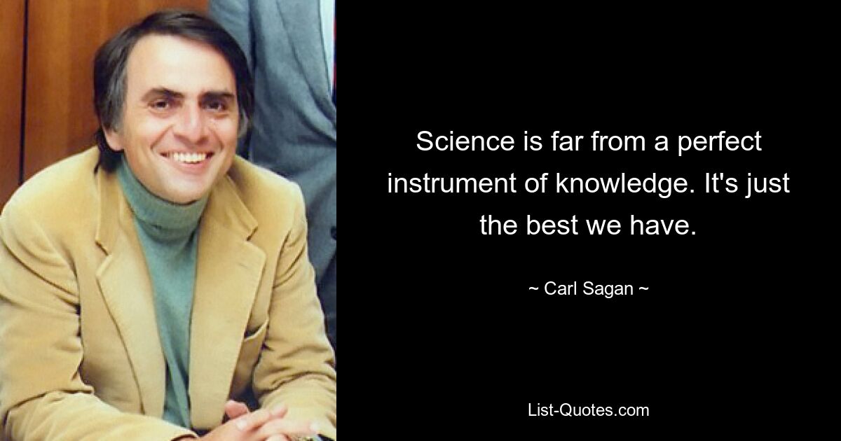 Science is far from a perfect instrument of knowledge. It's just the best we have. — © Carl Sagan