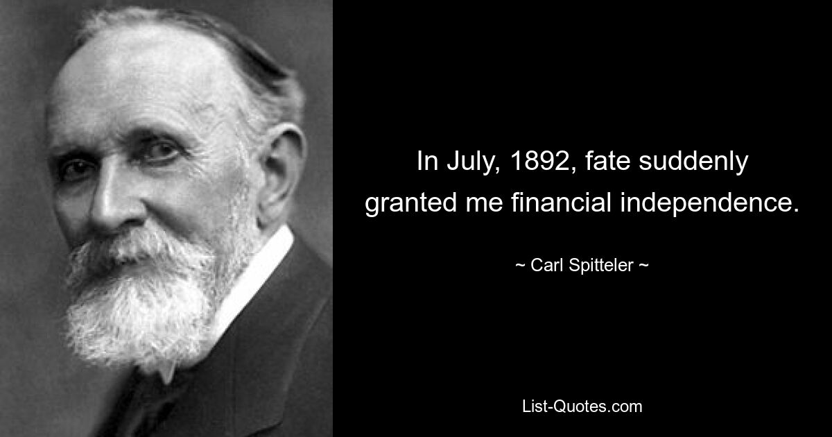 In July, 1892, fate suddenly granted me financial independence. — © Carl Spitteler