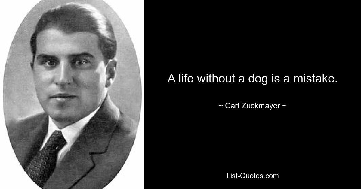 A life without a dog is a mistake. — © Carl Zuckmayer