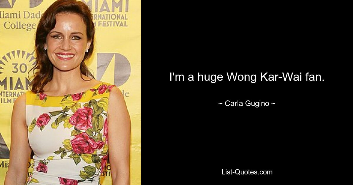 I'm a huge Wong Kar-Wai fan. — © Carla Gugino