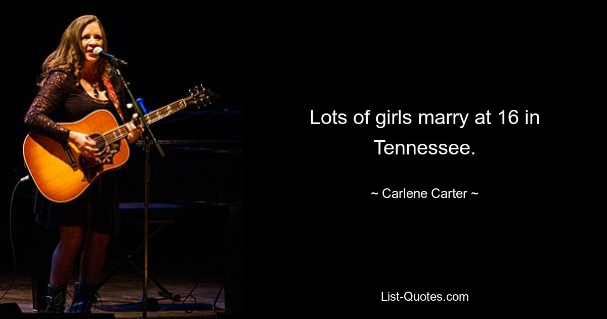 Lots of girls marry at 16 in Tennessee. — © Carlene Carter